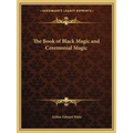 The Book of Black Magic and Ceremonial Magic - Paperback