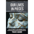 Our Lives in Pieces: A Collection of Flash Memoir Essays - Paperback
