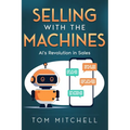 Selling with the Machines: AI's Revolution in Sales - Paperback