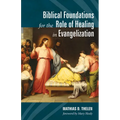 Biblical Foundations for the Role of Healing in Evangelization - Hardcover