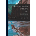 La Ciudad De México: Contiene: El Origen De Los Nombres De Muchas De Sus Calles Y Plazas, Del De Varios Establecimientos Públicos Y Privado - Paperback