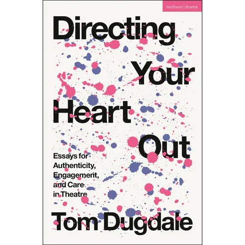 Directing Your Heart Out: Essays for Authenticity, Engagement, and Care in Theatre - Hardcover