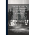 The Mother of the Wesleys [Susanna Wesley] a Biography - Paperback
