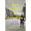Two Wheels to Freedom: The Story of a Young Jew, Wartime Resistance, and a Daring Escape - Hardcover