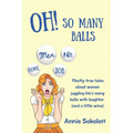 Oh! So Many Balls: Mostly true tales about women juggling life's many balls with laughter (and a little wine) - Paperback