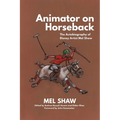 Animator on Horseback: The Autobiography of Disney Artist Mel Shaw - Paperback