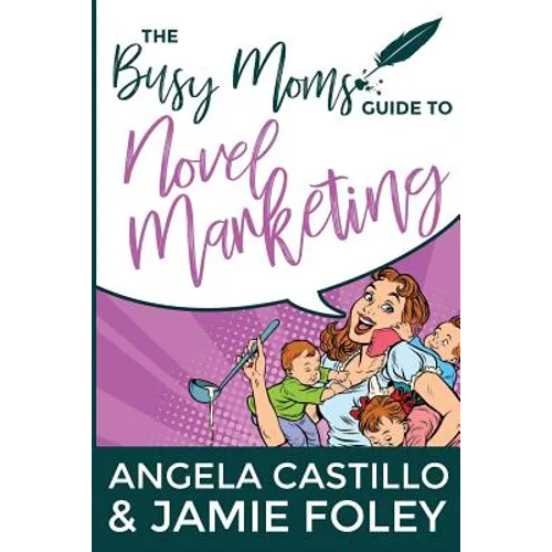 The Busy Mom's Guide to Novel Marketing - Paperback