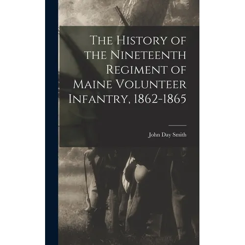 The History of the Nineteenth Regiment of Maine Volunteer Infantry, 1862-1865 - Hardcover