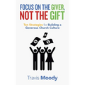 Focus on the Giver, Not the Gift: Ten Strategies for Building a Generous Church Culture - Paperback