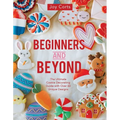 Beginners and Beyond: Step by Step Cookie Creation - Paperback