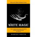 White Magic: Money and to Defeat the Negative Energy (The Complete Book of White Magic for Novices in Wicca) - Paperback
