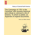 The Campaign of 1781 in the Carolinas; with remarks historical and critical on Johnson's Life of Greene. To which is added, an Appendix of original do - Paperback