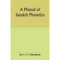 A manual of Sanskrit phonetics: In comparison with the Indogermanic mother-language, for students of Germanic and classical philology - Paperback