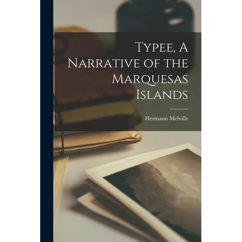 Typee, A Narrative of the Marquesas Islands - Paperback