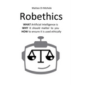Robethics: Ethical implications, risks, and opportunities of the rise of intelligent machines - Paperback