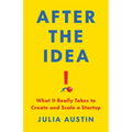 After the Idea: What It Really Takes to Create and Scale a Startup - Hardcover