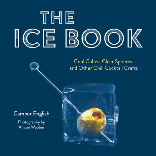 The Ice Book: Cool Cubes, Clear Spheres, and Other Chill Cocktail Crafts - Hardcover