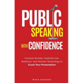 Public Speaking with Confidence: Conquer Anxiety, Captivate any Audience, and Harness Technology to Crush Your Presentation - Paperback