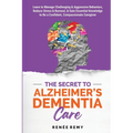 The Secret to Alzheimer's Dementia Care: Learn to Manage Challenging and Aggressive Behaviors, Reduce Stress and Burnout, and Gain Essential Knowledge - Paperback