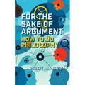 For the Sake of Argument: How to Do Philosophy - Paperback