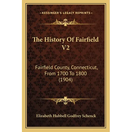 The History Of Fairfield V2: Fairfield County, Connecticut, From 1700 To 1800 (1904) - Paperback