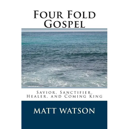 Four Fold Gospel: Savior, Sanctifier, Healer, and Coming King - Paperback
