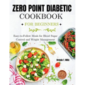 Zero Point Diabetic Cookbook for Beginners: Easy-to-Follow Meals for Blood Sugar Control and Weight Management - Paperback