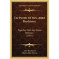 The Poems Of Mrs. Anne Bradstreet: Together With Her Prose Remains (1897) - Paperback