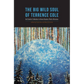 Big Wild Soul of Terrence Cole: An Eclectic Collection to Honor Alaska's Public Historian - Paperback