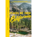 Places We Swim California: The Best Beaches, Rock Pools, Waterfalls, Rivers, Gorges, Lakes, and Hot Springs - Hardcover
