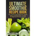 Ultimate Smoothie Recipe Book: 150+ Quick & Easy Blends for Health, Detox, & Energy Boost - Perfect for Beginners & Busy Lifestyles - Paperback
