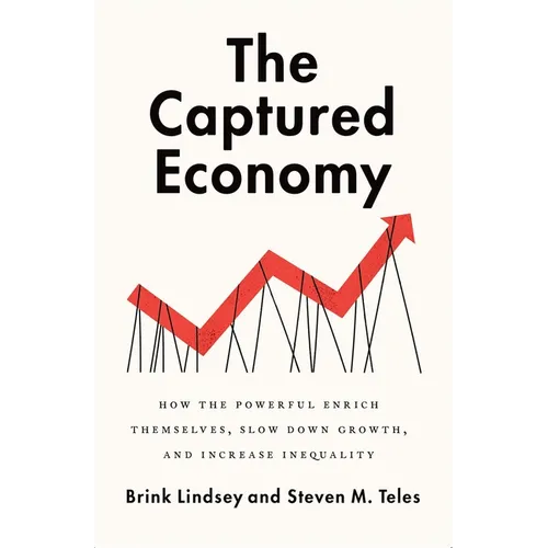 The Captured Economy: How the Powerful Enrich Themselves, Slow Down Growth, and Increase Inequality - Paperback