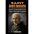 Saint André Bessette (The Montreal Wonderworker): Discover the Remarkable Life and Legacy of Saint André of Montreal - Paperback
