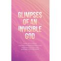 Glimpses of an Invisible God for Mothers: Experiencing God in the Everyday Moments of Life - Paperback