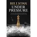Billions Under Pressure: The Art and Science of Creating, Exchanging and Protecting Value - Paperback