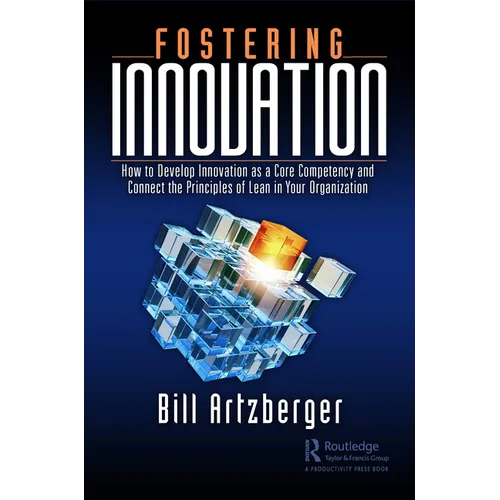 Fostering Innovation: How to Develop Innovation as a Core Competency and Connect the Principles of Lean in Your Organization - Paperback