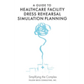 A Guide to Healthcare Facility Dress Rehearsal Simulation Planning: Simplifying the Complex - Hardcover