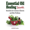 Essential Oil Healing Secrets: Aromatherapy Guide Book for Beginners to Harness the Power of Nature to Cure Common Ailments - Paperback