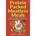 Protein Packed Meatless Meals: Delicious and Healthy High Protein Meals without Any Meat - Paperback