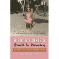 A Food Junkie's Guide to Recovery: Overcoming a Lifetime of Emotional Eating - Paperback