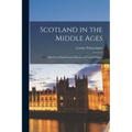 Scotland in the Middle Ages: Sketches of Early Scotch History and Social Progress - Paperback