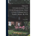 Treaty Establishing the European Coal and Steel Community. Paris, April 18, 1951 - Paperback