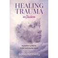 Healing Trauma in Children: A Practical Guide for Foster and Kinship Carers - Paperback