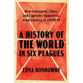 A History of the World in Six Plagues: How Contagion, Class, and Captivity Shaped Us, from Cholera to Covid-19 - Hardcover