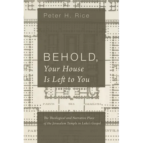 Behold, Your House Is Left to You: The Theological and Narrative Place of the Jerusalem Temple in Luke's Gospel - Hardcover