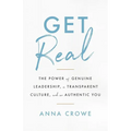 Get Real: The Power of Genuine Leadership, a Transparent Culture, and an Authentic You - Paperback