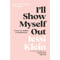 I'll Show Myself Out: Essays on Midlife and Motherhood - Paperback