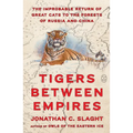 Tigers Between Empires: The Improbable Return of Great Cats to the Forests of Russia and China - Hardcover