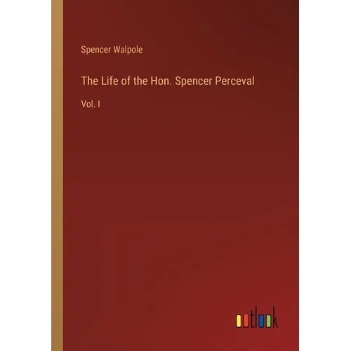 The Life of the Hon. Spencer Perceval: Vol. I - Paperback