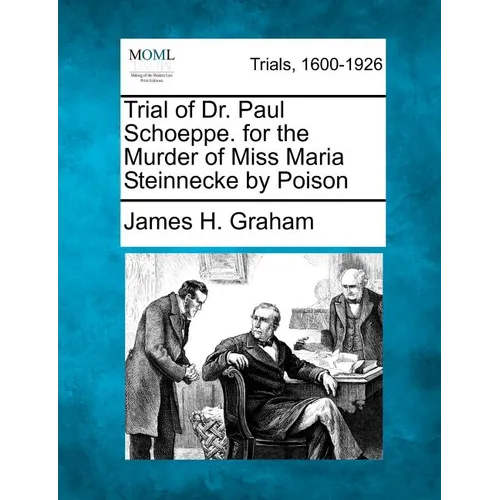 Trial of Dr. Paul Schoeppe. for the Murder of Miss Maria Steinnecke by Poison - Paperback
